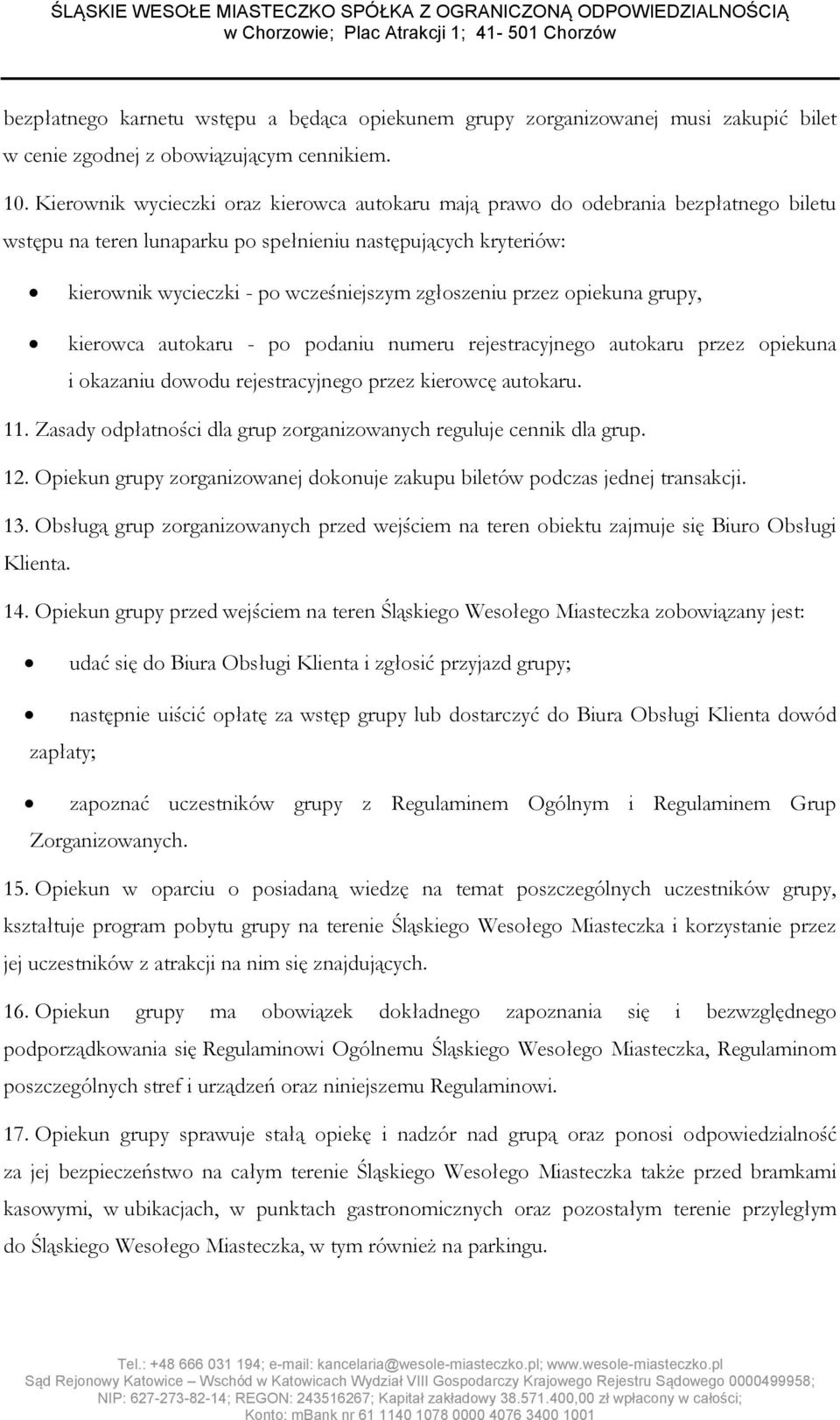 zgłoszeniu przez opiekuna grupy, kierowca autokaru - po podaniu numeru rejestracyjnego autokaru przez opiekuna i okazaniu dowodu rejestracyjnego przez kierowcę autokaru. 11.