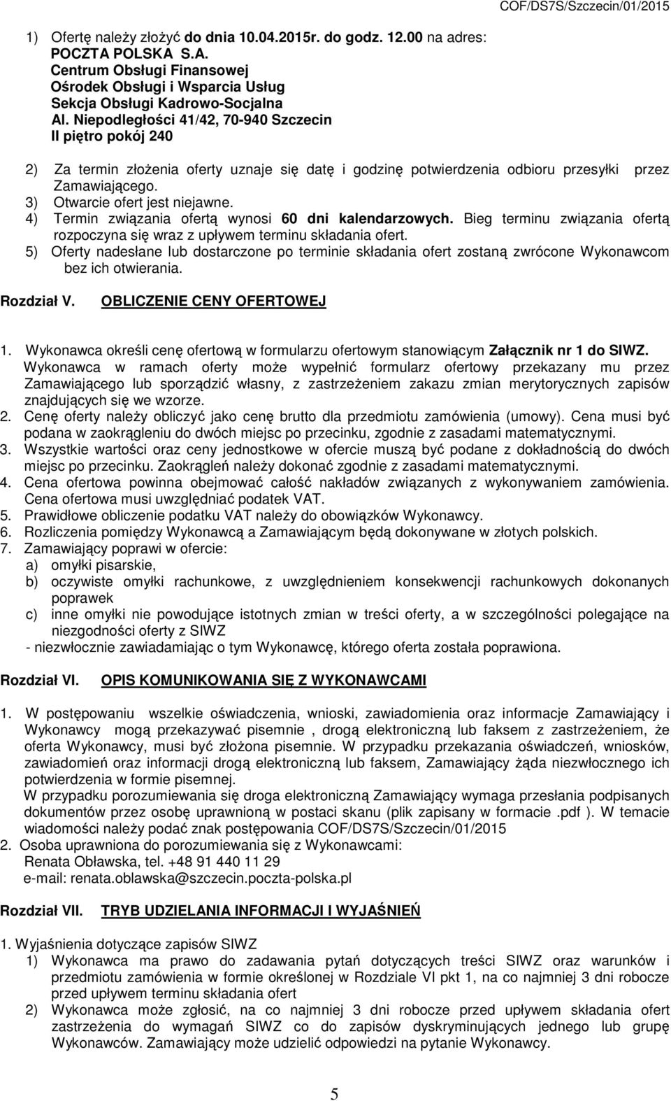 4) Termin związania ofertą wynosi 60 dni kalendarzowych. Bieg terminu związania ofertą rozpoczyna się wraz z upływem terminu składania ofert.