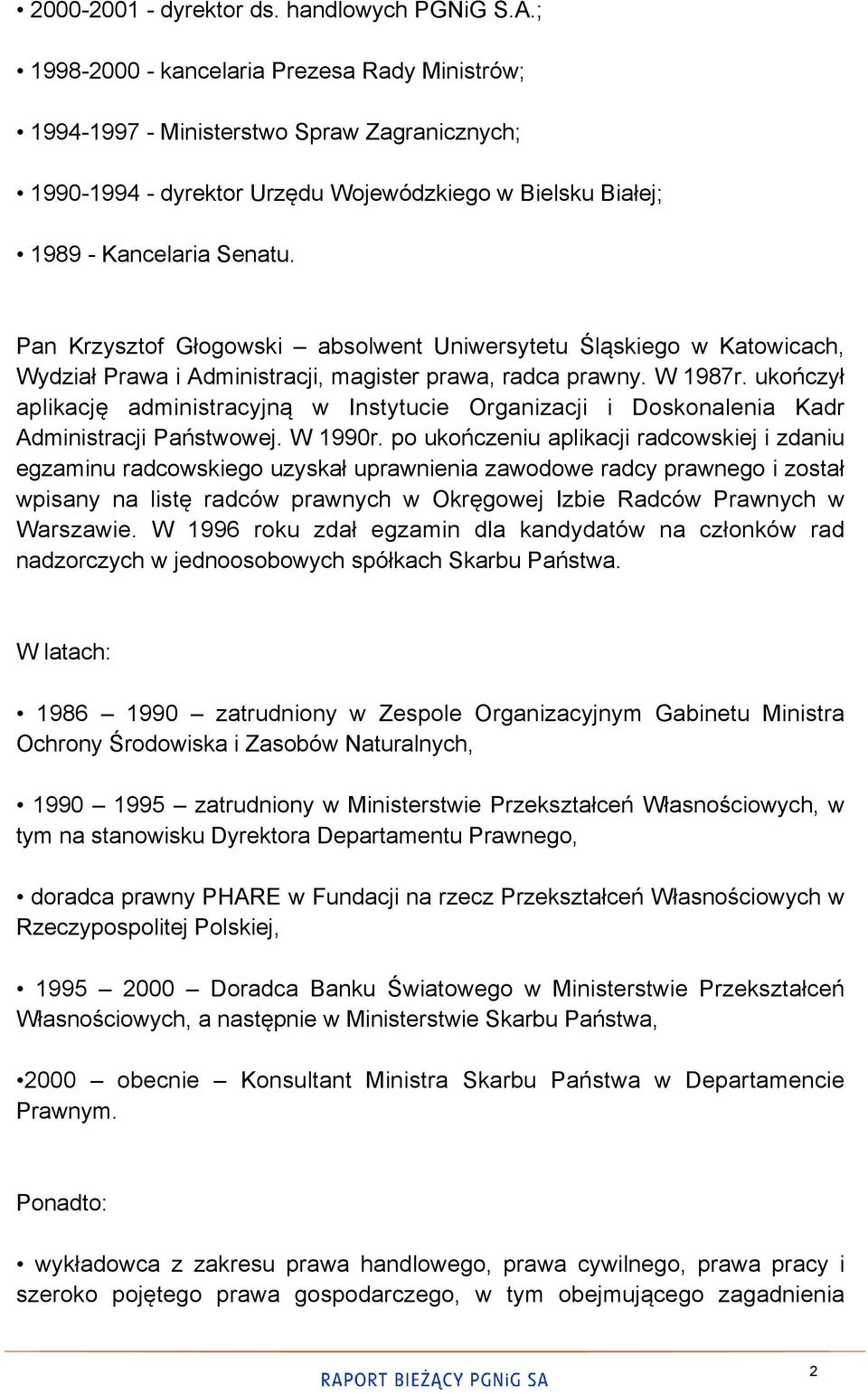 Pan Krzysztof Głogowski absolwent Uniwersytetu Śląskiego w Katowicach, Wydział Prawa i Administracji, magister prawa, radca prawny. W 1987r.