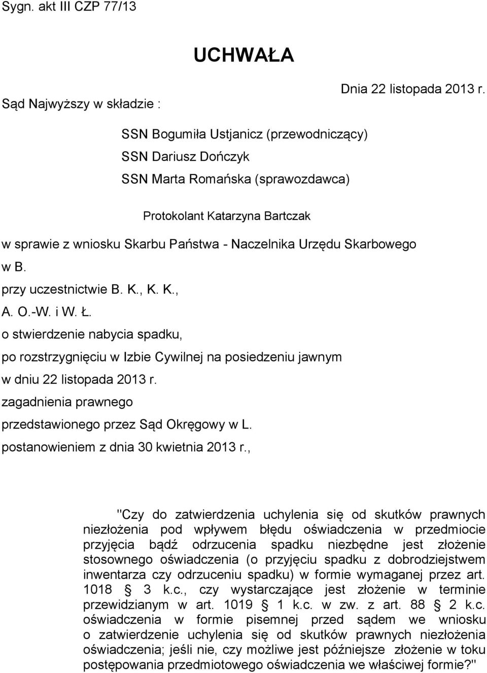 przy uczestnictwie B. K., K. K., A. O.-W. i W. Ł. o stwierdzenie nabycia spadku, po rozstrzygnięciu w Izbie Cywilnej na posiedzeniu jawnym w dniu 22 listopada 2013 r.