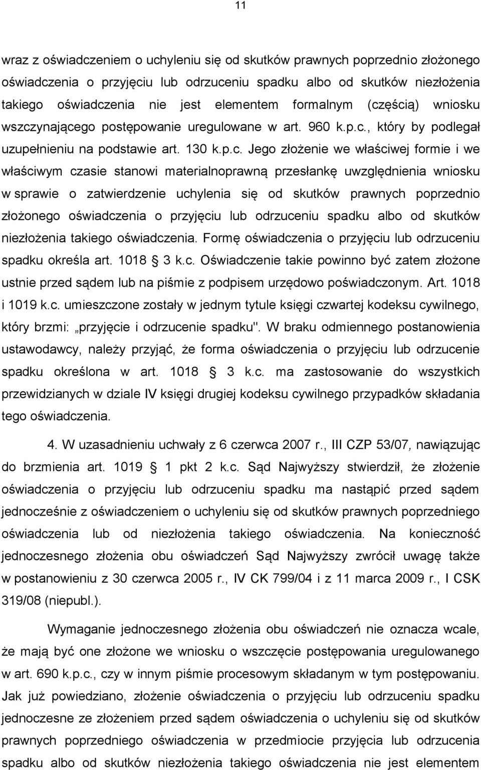 ęścią) wniosku wszczynającego postępowanie uregulowane w art. 960 k.p.c., który by podlegał uzupełnieniu na podstawie art. 130 k.p.c. Jego złożenie we właściwej formie i we właściwym czasie stanowi