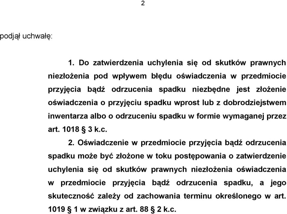 złożenie oświadczenia o przyjęciu spadku wprost lub z dobrodziejstwem inwentarza albo o odrzuceniu spadku w formie wymaganej przez art. 1018 3 k.c. 2.