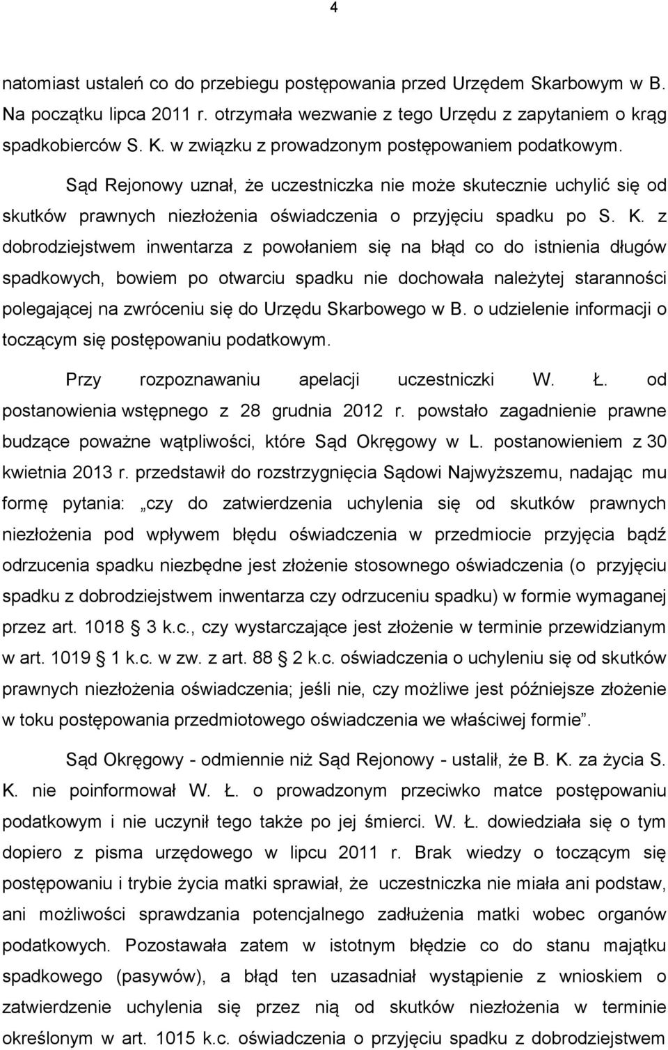 z dobrodziejstwem inwentarza z powołaniem się na błąd co do istnienia długów spadkowych, bowiem po otwarciu spadku nie dochowała należytej staranności polegającej na zwróceniu się do Urzędu