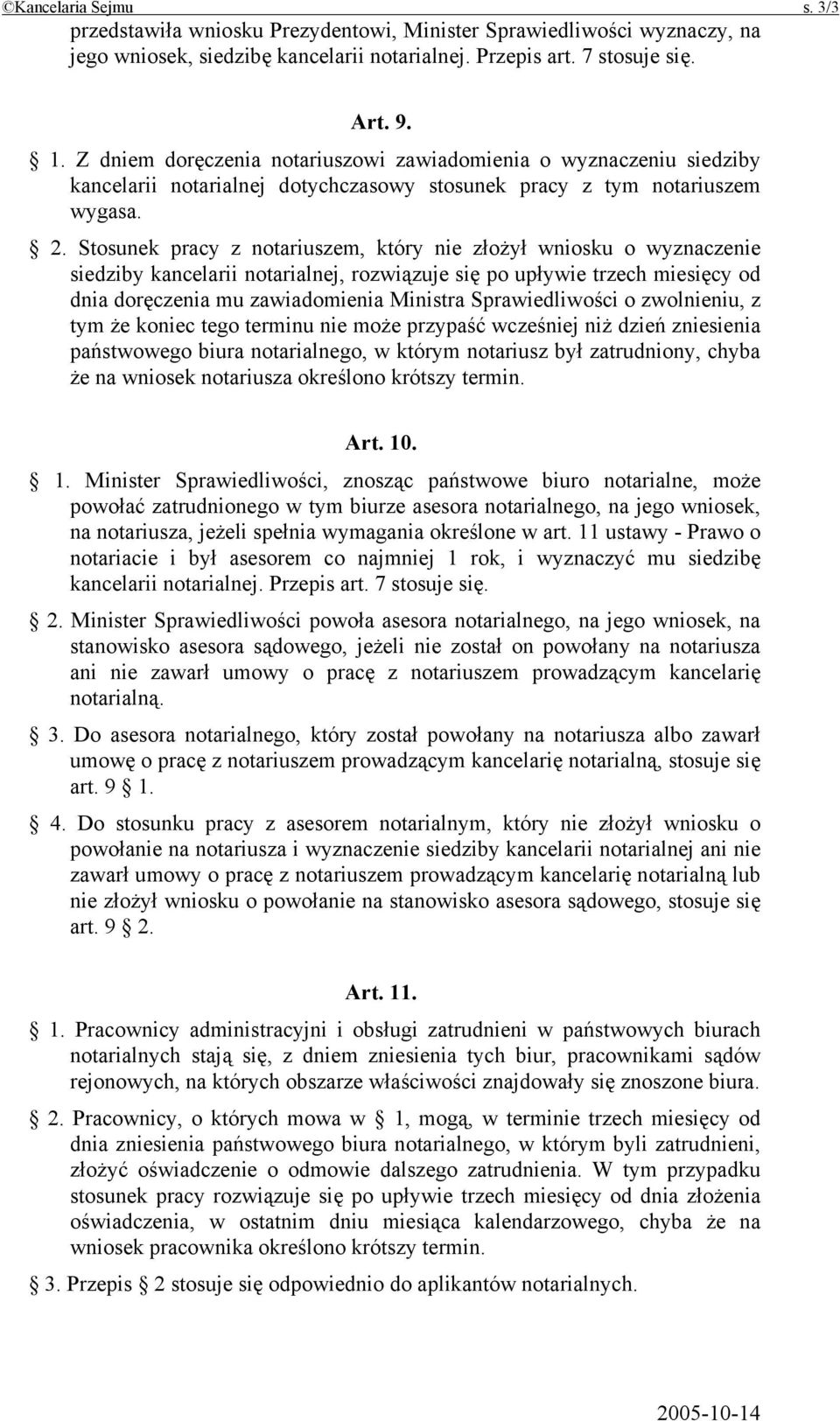 Stosunek pracy z notariuszem, który nie złożył wniosku o wyznaczenie siedziby kancelarii notarialnej, rozwiązuje się po upływie trzech miesięcy od dnia doręczenia mu zawiadomienia Ministra