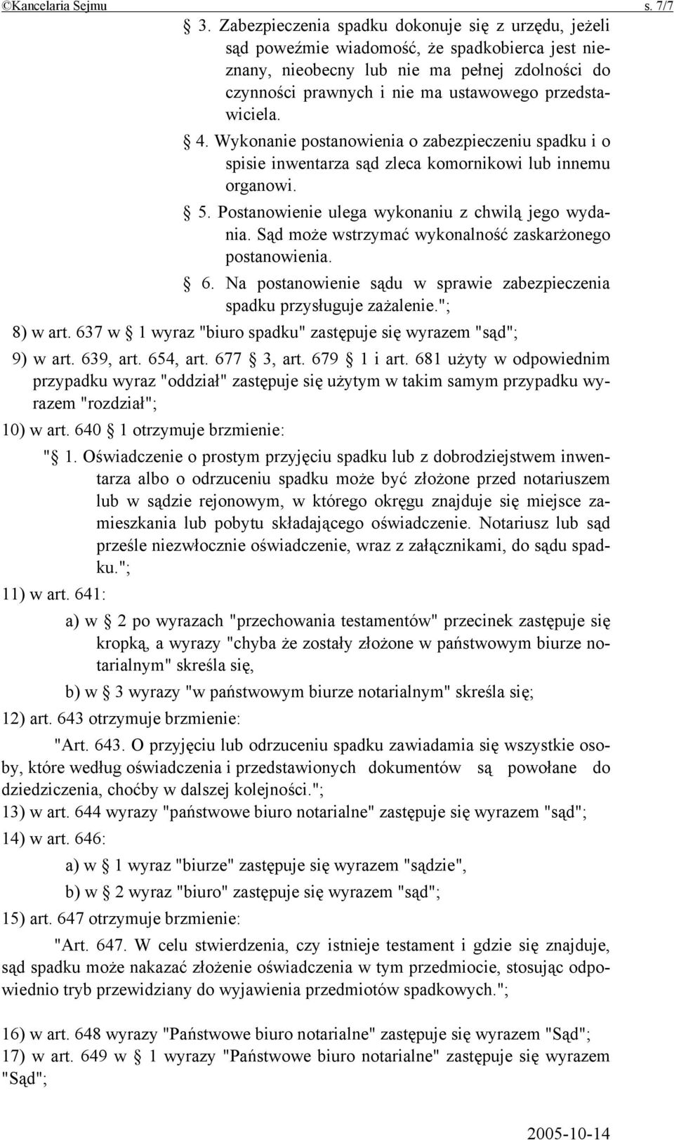 przedstawiciela. 4. Wykonanie postanowienia o zabezpieczeniu spadku i o spisie inwentarza sąd zleca komornikowi lub innemu organowi. 5. Postanowienie ulega wykonaniu z chwilą jego wydania.