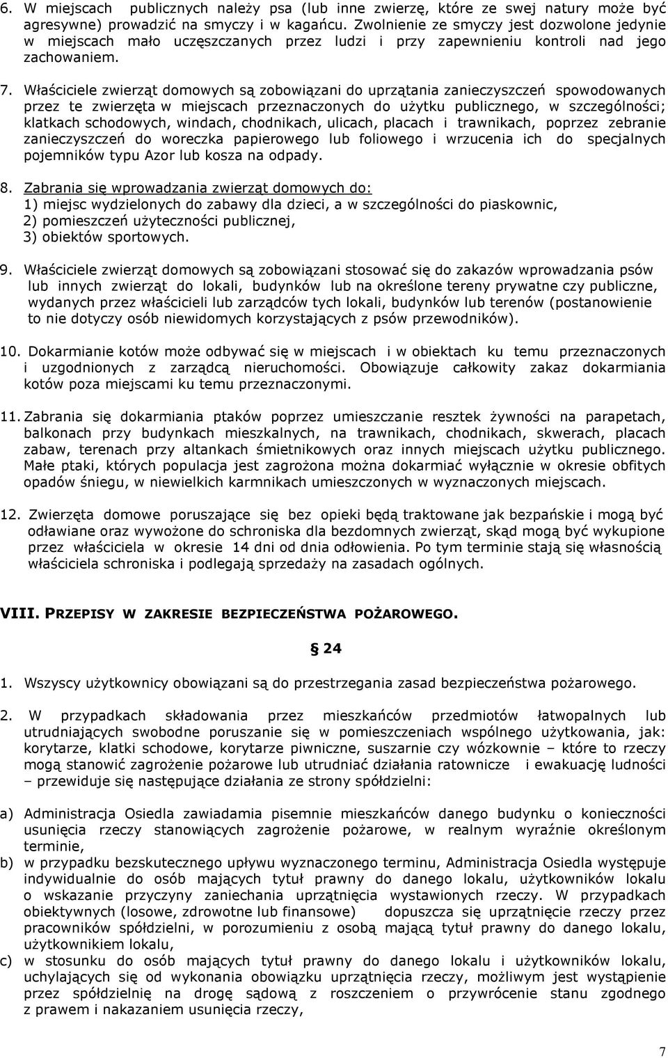 Właściciele zwierząt domowych są zobowiązani do uprzątania zanieczyszczeń spowodowanych przez te zwierzęta w miejscach przeznaczonych do użytku publicznego, w szczególności; klatkach schodowych,