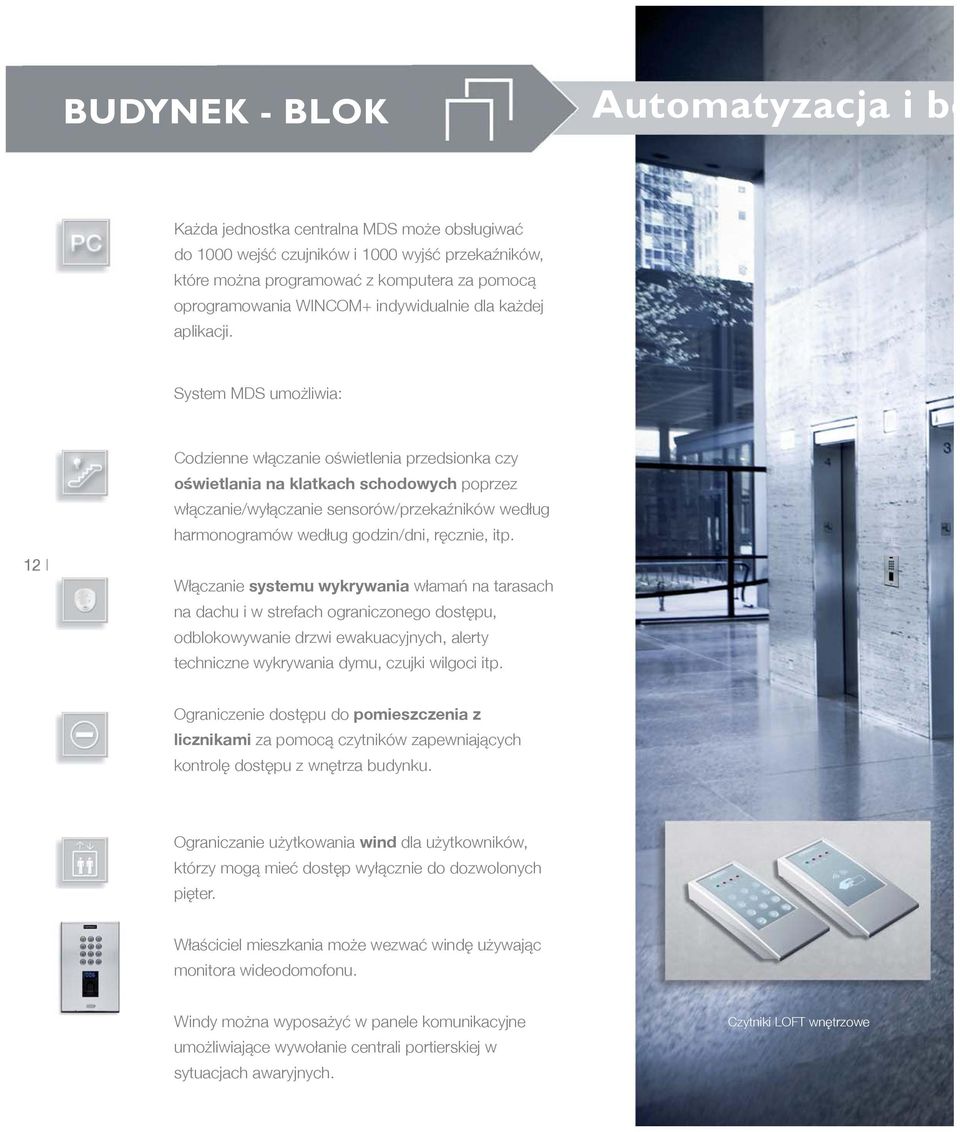 System MDS umożliwia: 12 Codzienne włączanie oświetlenia przedsionka czy oświetlania na klatkach schodowych poprzez włączanie/wyłączanie sensorów/przekaźników według harmonogramów według godzin/dni,