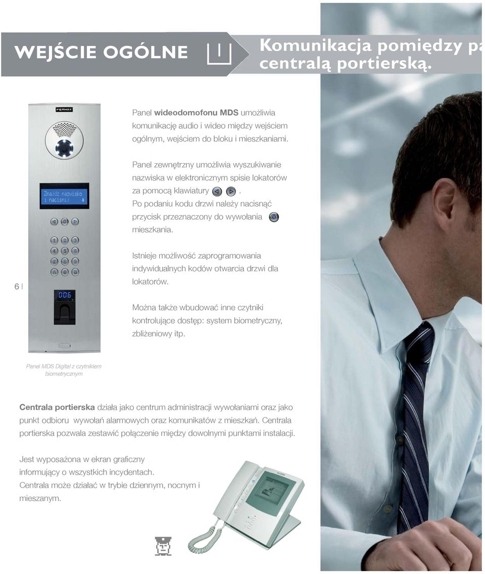 6 Istnieje możliwość zaprogramowania indywidualnych kodów otwarcia drzwi dla lokatorów. Można także wbudować inne czytniki kontrolujące dostęp: system biometryczny, zbliżeniowy itp.