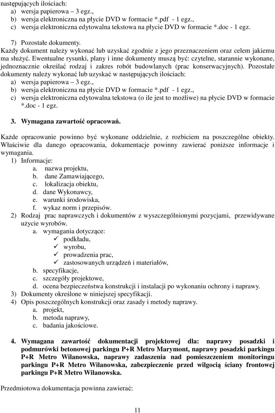 Ewentualne rysunki, plany i inne dokumenty muszą być: czytelne, starannie wykonane, jednoznacznie określać rodzaj i zakres robót budowlanych (prac konserwacyjnych).