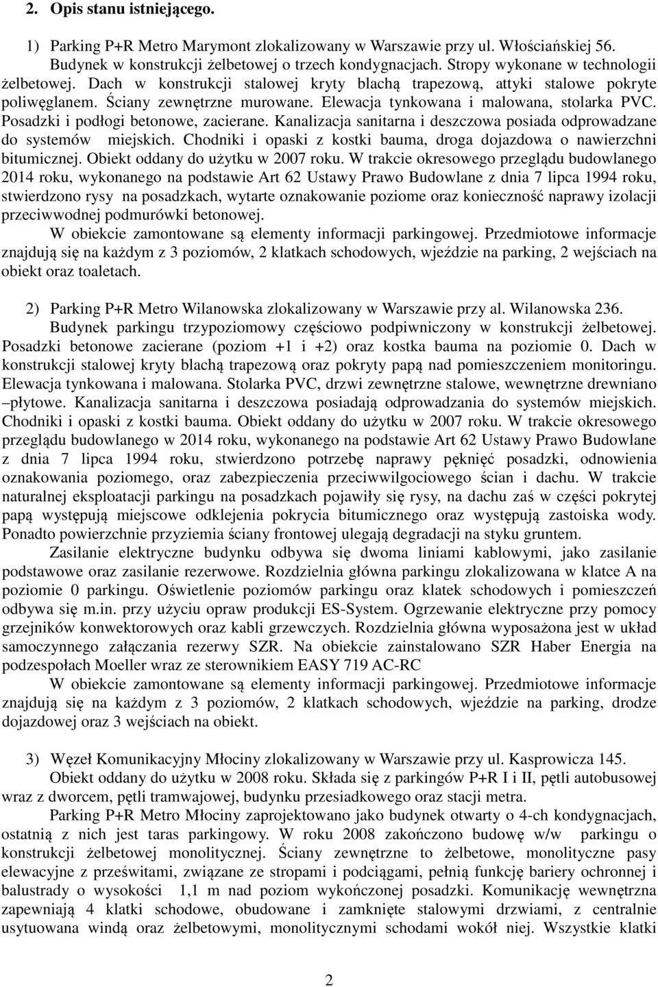 Elewacja tynkowana i malowana, stolarka PVC. Posadzki i podłogi betonowe, zacierane. Kanalizacja sanitarna i deszczowa posiada odprowadzane do systemów miejskich.