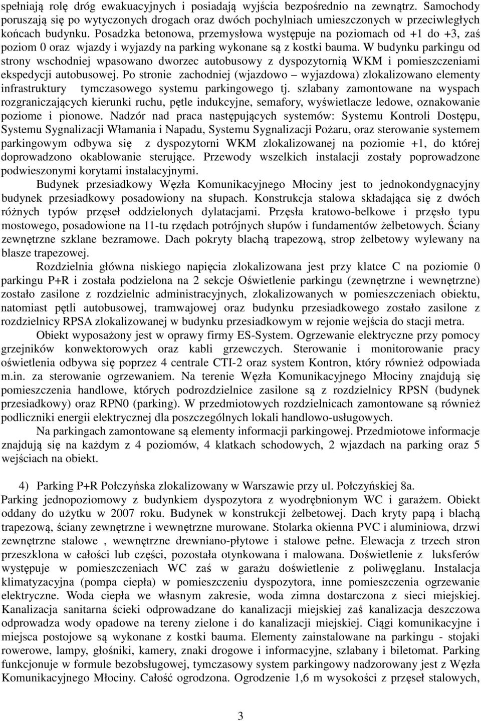 W budynku parkingu od strony wschodniej wpasowano dworzec autobusowy z dyspozytornią WKM i pomieszczeniami ekspedycji autobusowej.