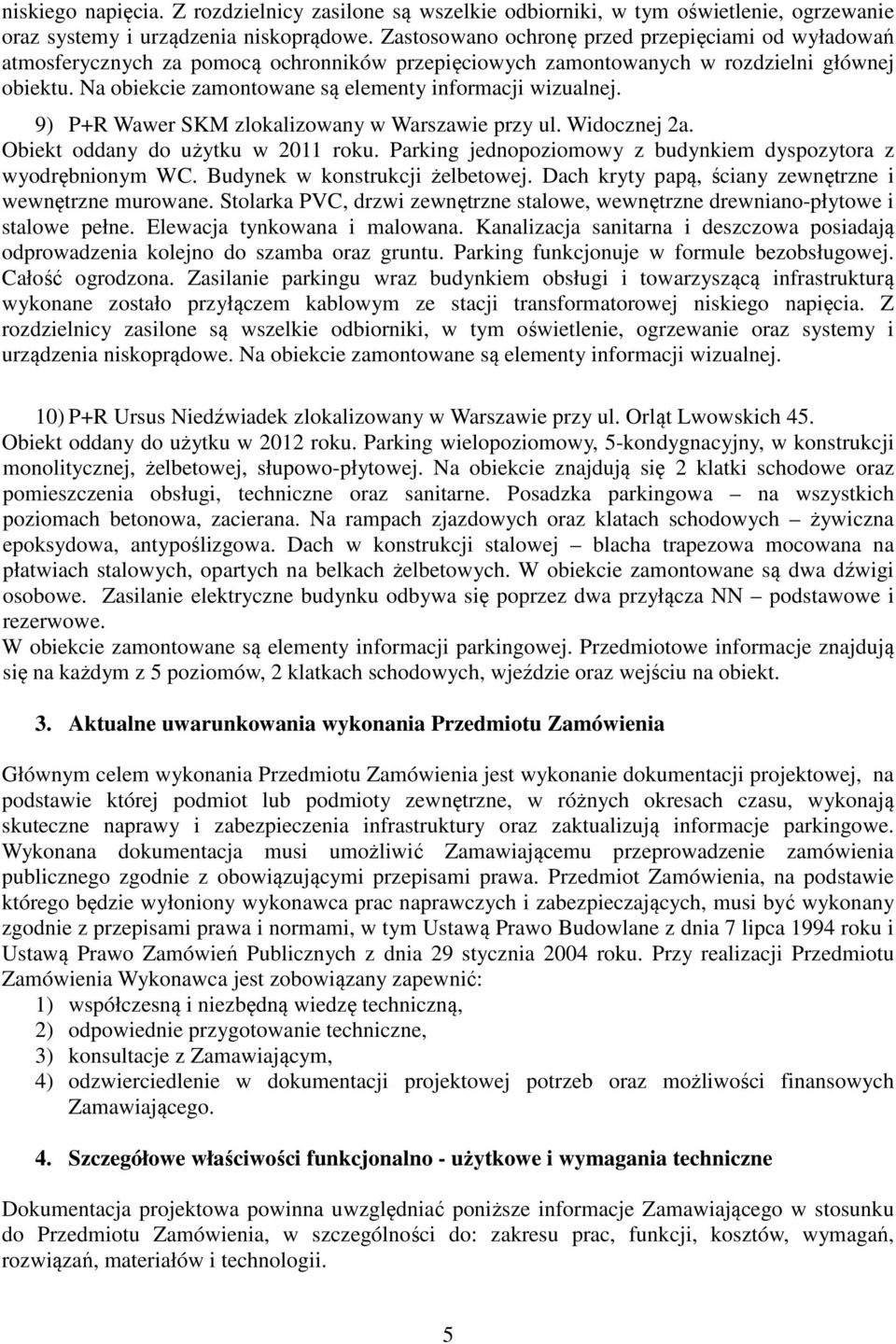 Na obiekcie zamontowane są elementy informacji wizualnej. 9) P+R Wawer SKM zlokalizowany w Warszawie przy ul. Widocznej 2a. Obiekt oddany do użytku w 2011 roku.