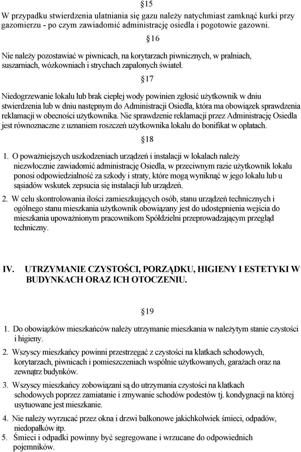 17 Niedogrzewanie lokalu lub brak ciepłej wody powinien zgłosić użytkownik w dniu stwierdzenia lub w dniu następnym do Administracji Osiedla, która ma obowiązek sprawdzenia reklamacji w obecności