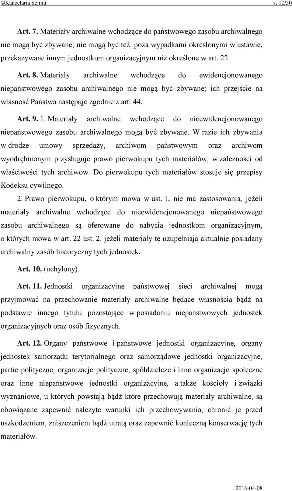 określone w art. 22. Art. 8. Materiały archiwalne wchodzące do ewidencjonowanego niepaństwowego zasobu archiwalnego nie mogą być zbywane; ich przejście na własność Państwa następuje zgodnie z art. 44.