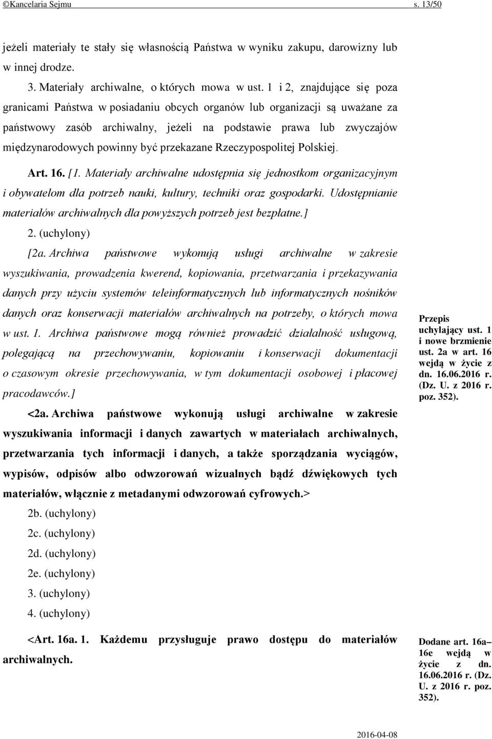 przekazane Rzeczypospolitej Polskiej. Art. 16. [1. Materiały archiwalne udostępnia się jednostkom organizacyjnym i obywatelom dla potrzeb nauki, kultury, techniki oraz gospodarki.