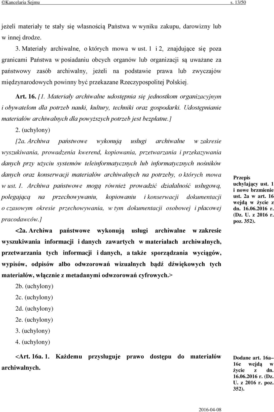 przekazane Rzeczypospolitej Polskiej. Art. 16. [1. Materiały archiwalne udostępnia się jednostkom organizacyjnym i obywatelom dla potrzeb nauki, kultury, techniki oraz gospodarki.