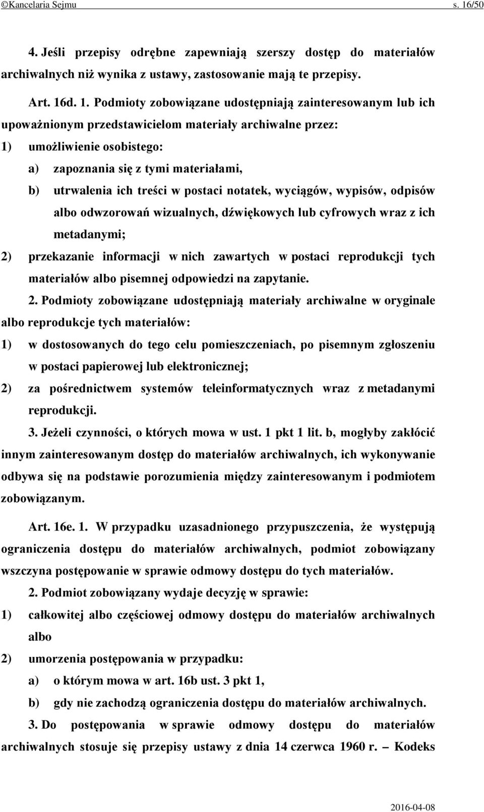 d. 1. Podmioty zobowiązane udostępniają zainteresowanym lub ich upoważnionym przedstawicielom materiały archiwalne przez: 1) umożliwienie osobistego: a) zapoznania się z tymi materiałami, b)