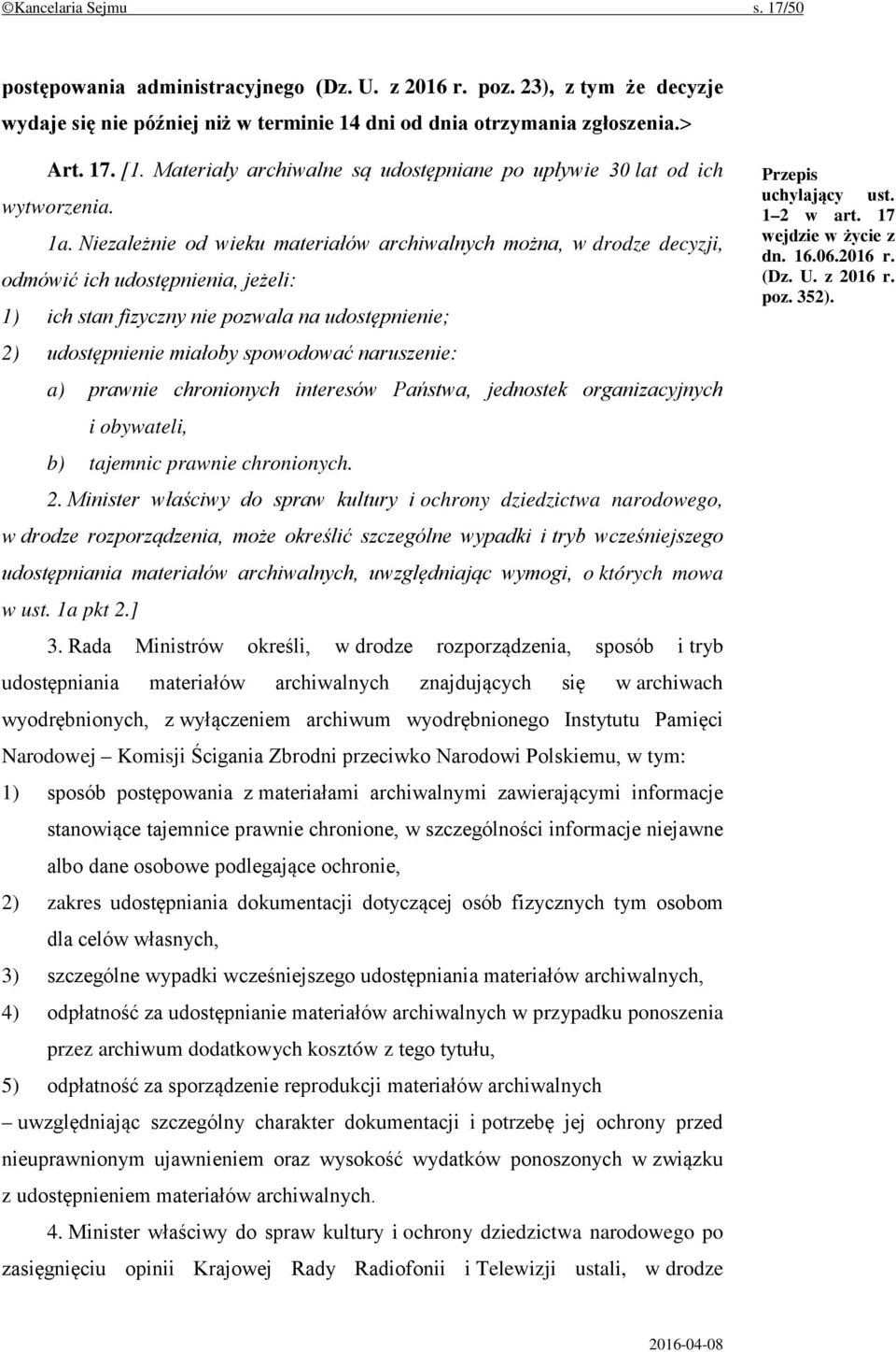 Niezależnie od wieku materiałów archiwalnych można, w drodze decyzji, odmówić ich udostępnienia, jeżeli: 1) ich stan fizyczny nie pozwala na udostępnienie; 2) udostępnienie miałoby spowodować