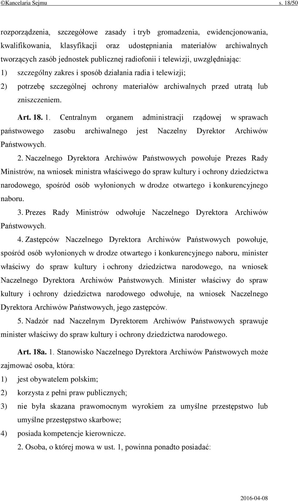 i telewizji, uwzględniając: 1) szczególny zakres i sposób działania radia i telewizji; 2) potrzebę szczególnej ochrony materiałów archiwalnych przed utratą lub zniszczeniem. Art. 18. 1. Centralnym organem administracji rządowej w sprawach państwowego zasobu archiwalnego jest Naczelny Dyrektor Archiwów Państwowych.