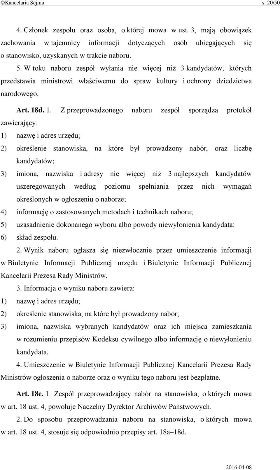 W toku naboru zespół wyłania nie więcej niż 3 kandydatów, których przedstawia ministrowi właściwemu do spraw kultury i ochrony dziedzictwa narodowego. Art. 18