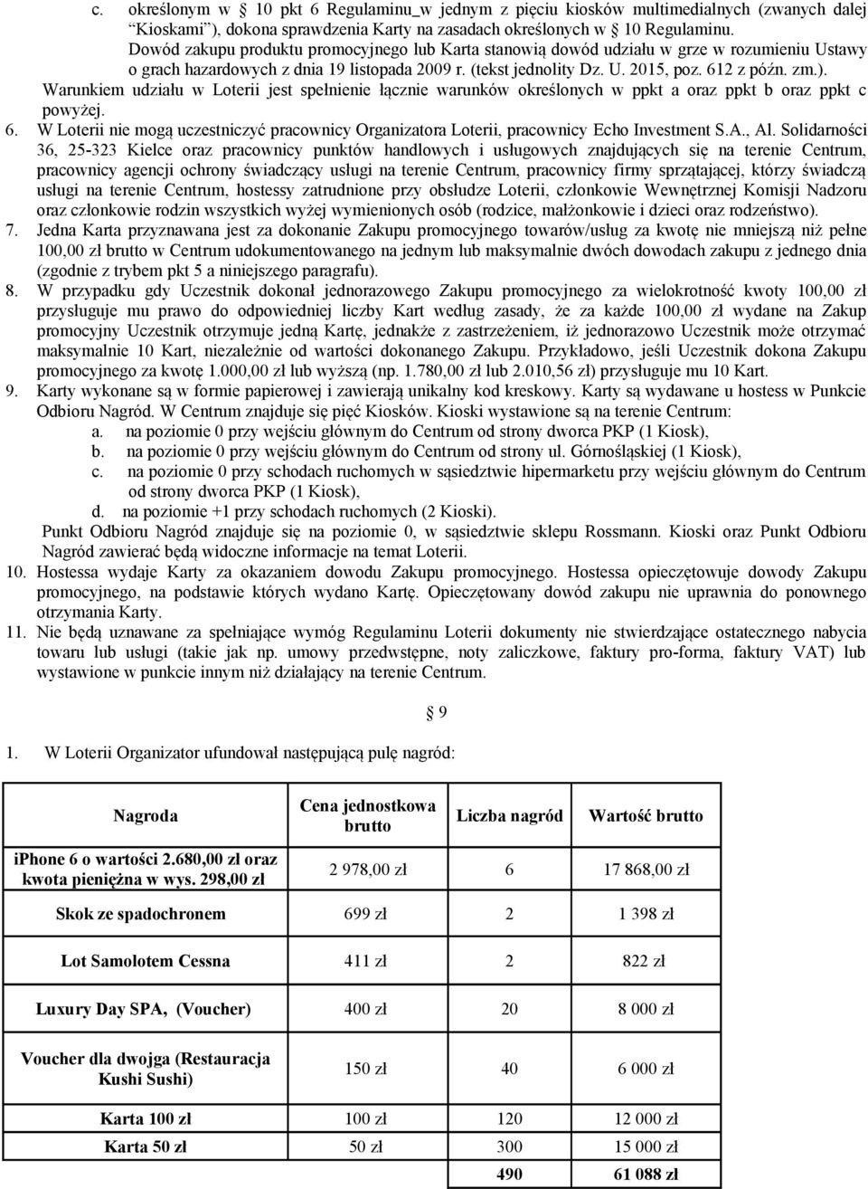 Warunkiem udziału w Loterii jest spełnienie łącznie warunków określonych w ppkt a oraz ppkt b oraz ppkt c powyżej. 6.