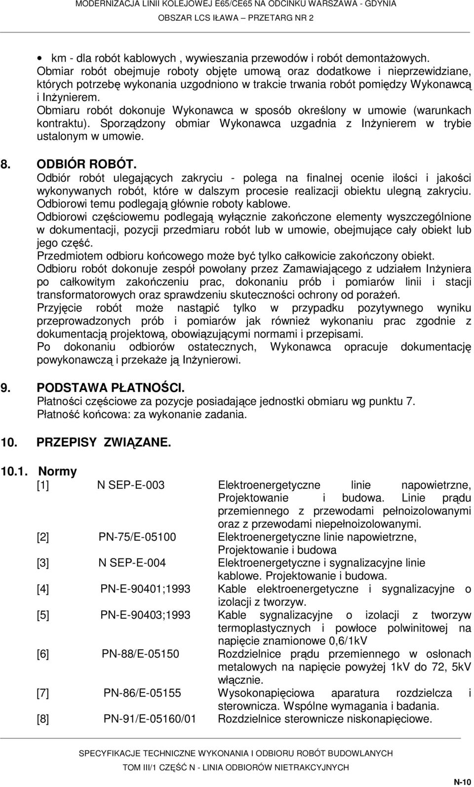 Obmiaru robót dokonuje Wykonawca w sposób określony w umowie (warunkach kontraktu). Sporządzony obmiar Wykonawca uzgadnia z Inżynierem w trybie ustalonym w umowie. 8. ODBIÓR ROBÓT.