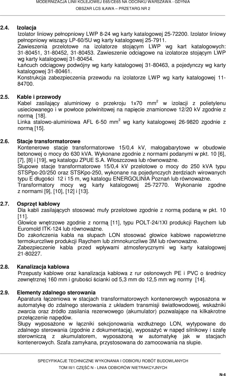 Łańcuch odciągowy podwójny wg karty katalogowej 31-80463, a pojedynczy wg karty katalogowej 31-80461. Konstrukcja zabezpieczenia przewodu na izolatorze LWP wg karty katalogowej 11-84700. 2.5.
