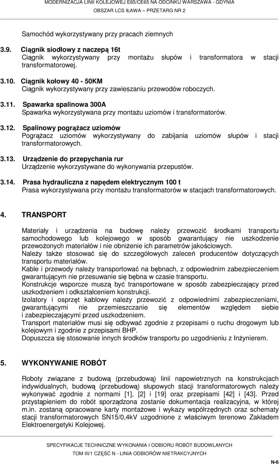 Spalinowy pogrążacz uziomów Pogrążacz uziomów wykorzystywany do zabijania uziomów słupów i stacji transformatorowych. 3.13.