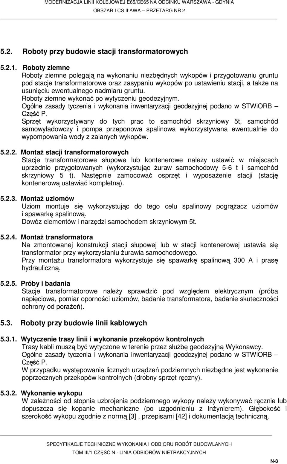 nadmiaru gruntu. Roboty ziemne wykonać po wytyczeniu geodezyjnym. Ogólne zasady tyczenia i wykonania inwentaryzacji geodezyjnej podano w STWiORB Część P.