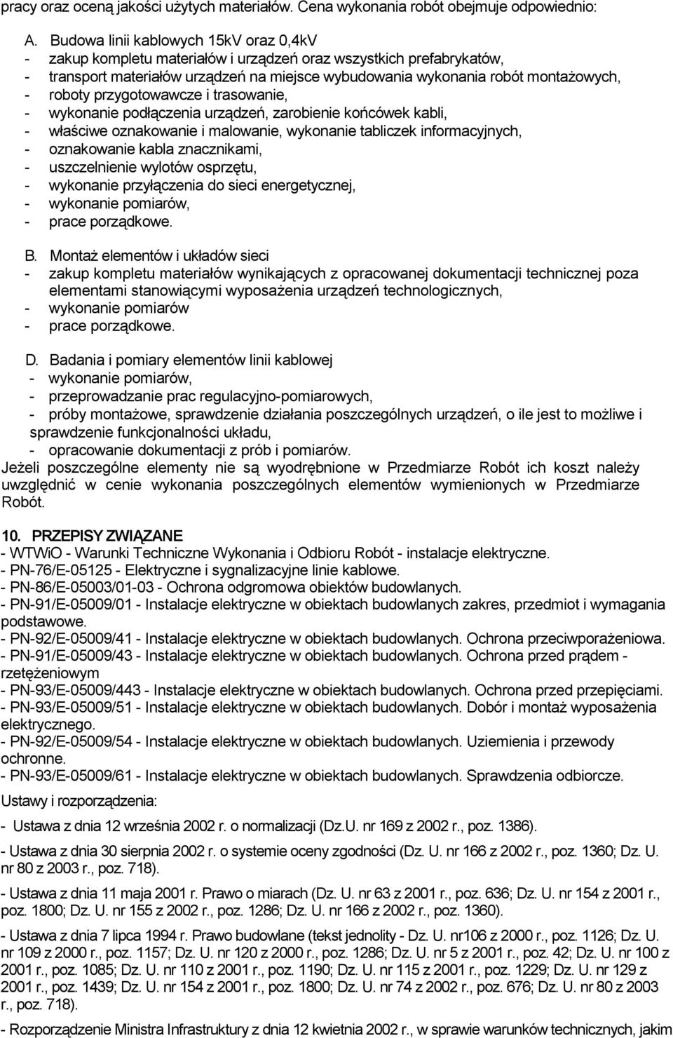 roboty przygotowawcze i trasowanie, - wykonanie podłączenia urządzeń, zarobienie końcówek kabli, - właściwe oznakowanie i malowanie, wykonanie tabliczek informacyjnych, - oznakowanie kabla