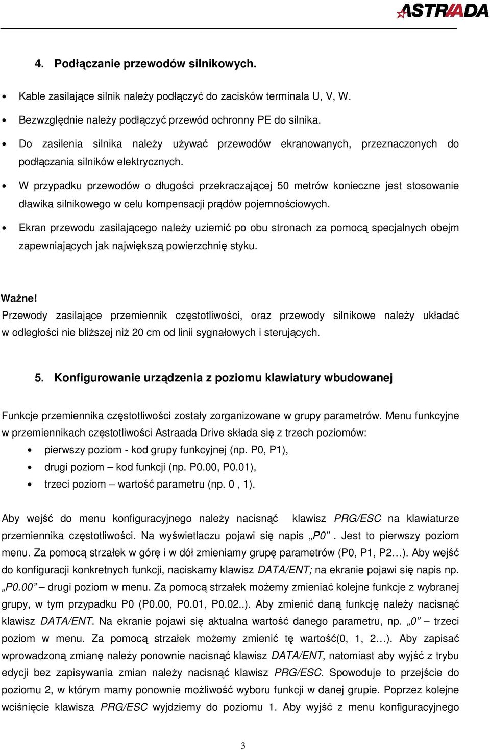 W przypadku przewodów o długości przekraczającej 50 metrów konieczne jest stosowanie dławika silnikowego w celu kompensacji prądów pojemnościowych.