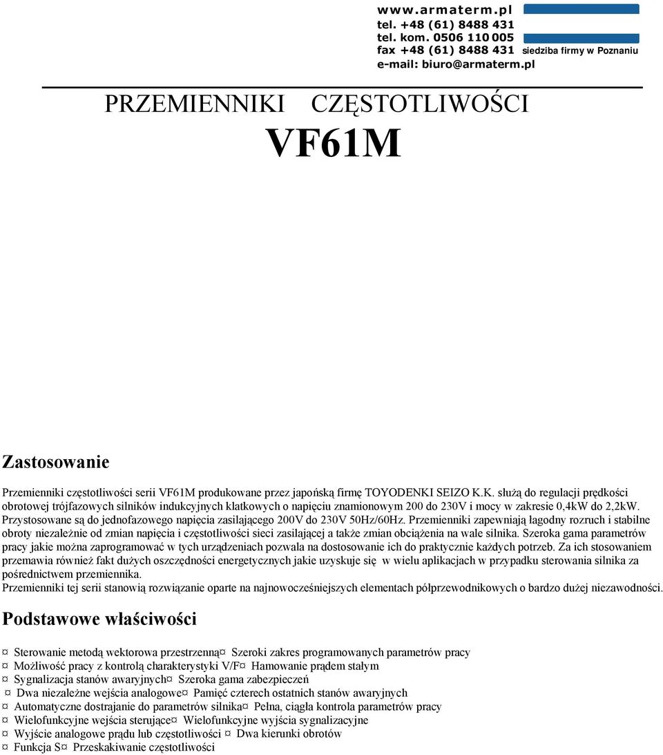 SEIZO K.K. służą do regulacji prędkości obrotowej trójfazowych silników indukcyjnych klatkowych o napięciu znamionowym 200 do 230V i mocy w zakresie 0,4kW do 2,2kW.