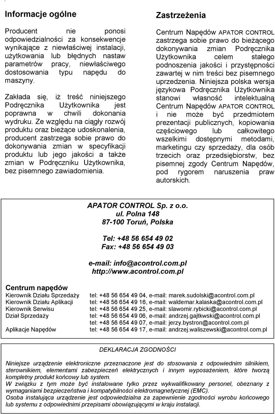 Ze względu na ciągły rozwój produktu oraz bieżące udoskonalenia, producent zastrzega sobie prawo do dokonywania zmian w specyfikacji produktu lub jego jakości a także zmian w Podręczniku Użytkownika,