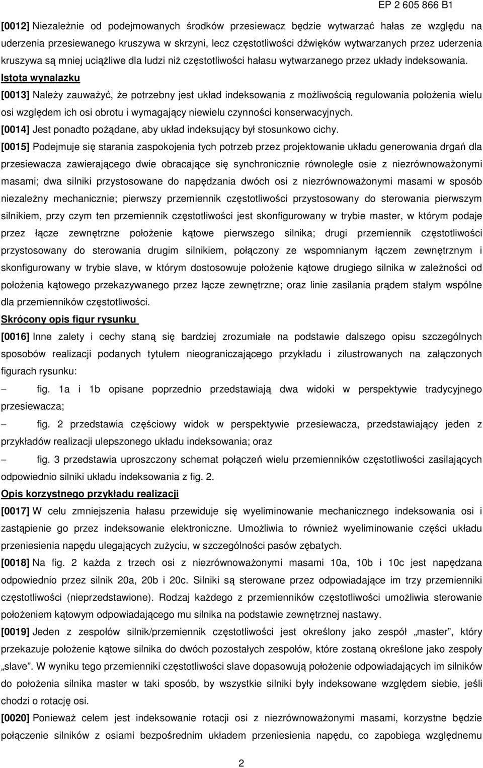 Istota wynalazku [0013] Należy zauważyć, że potrzebny jest układ indeksowania z możliwością regulowania położenia wielu osi względem ich osi obrotu i wymagający niewielu czynności konserwacyjnych.