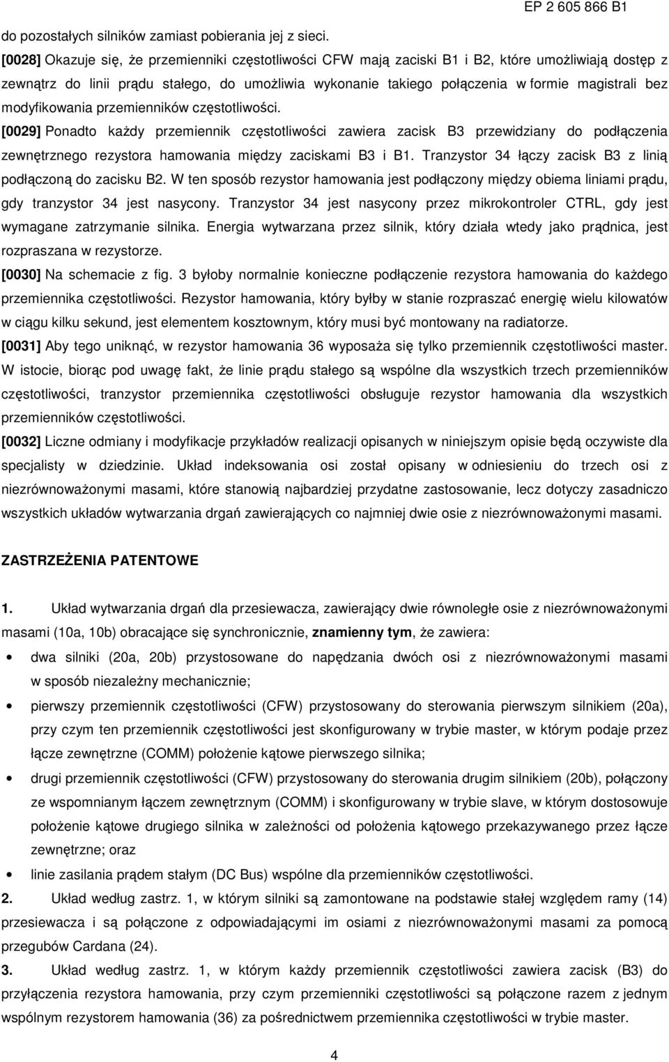 bez modyfikowania przemienników częstotliwości. [0029] Ponadto każdy przemiennik częstotliwości zawiera zacisk B3 przewidziany do podłączenia zewnętrznego rezystora hamowania między zaciskami B3 i B1.