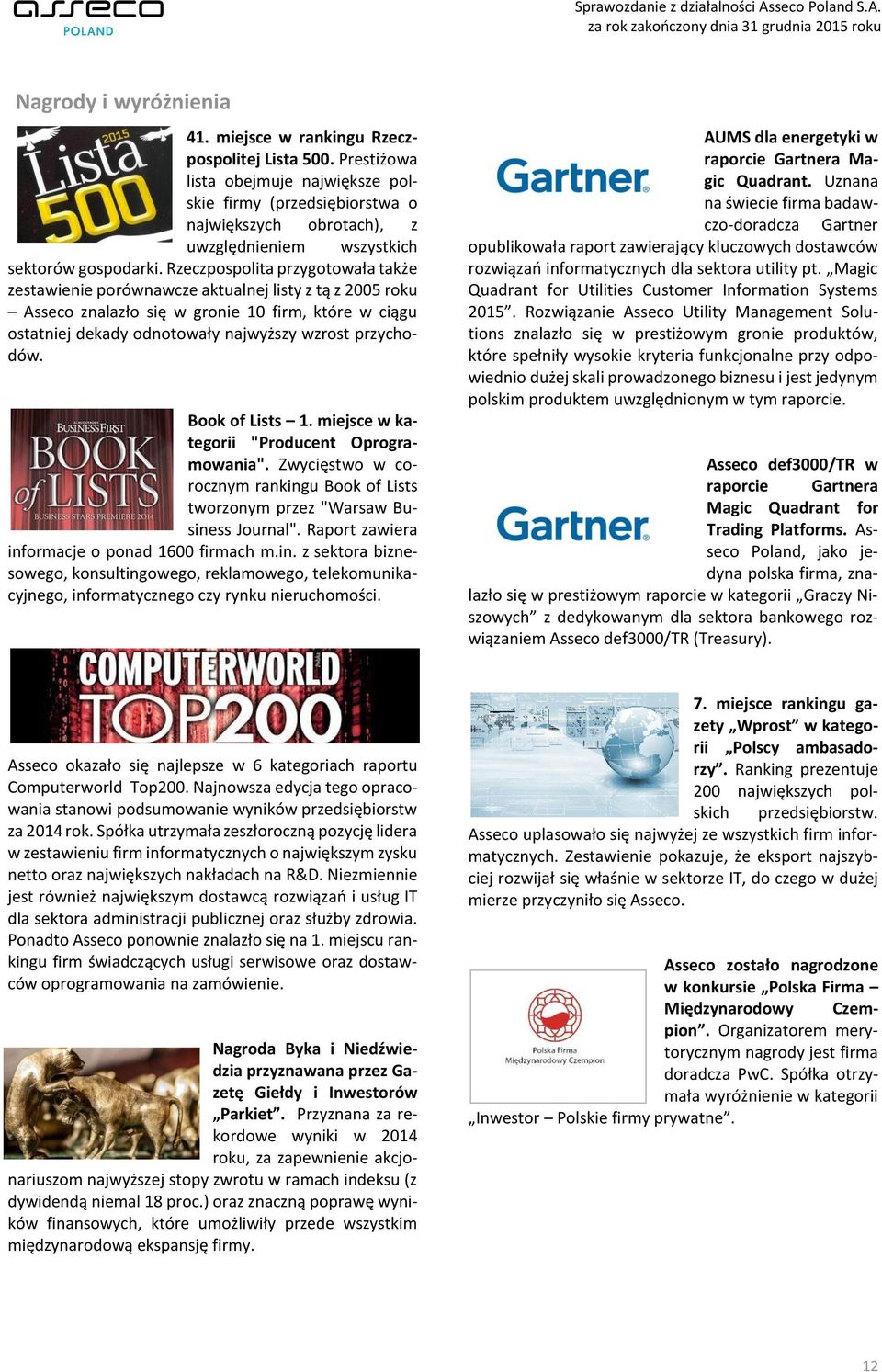 Rzeczpospolita przygotowała także zestawienie porównawcze aktualnej listy z tą z 2005 roku Asseco znalazło się w gronie 10 firm, które w ciągu ostatniej dekady odnotowały najwyższy wzrost przychodów.