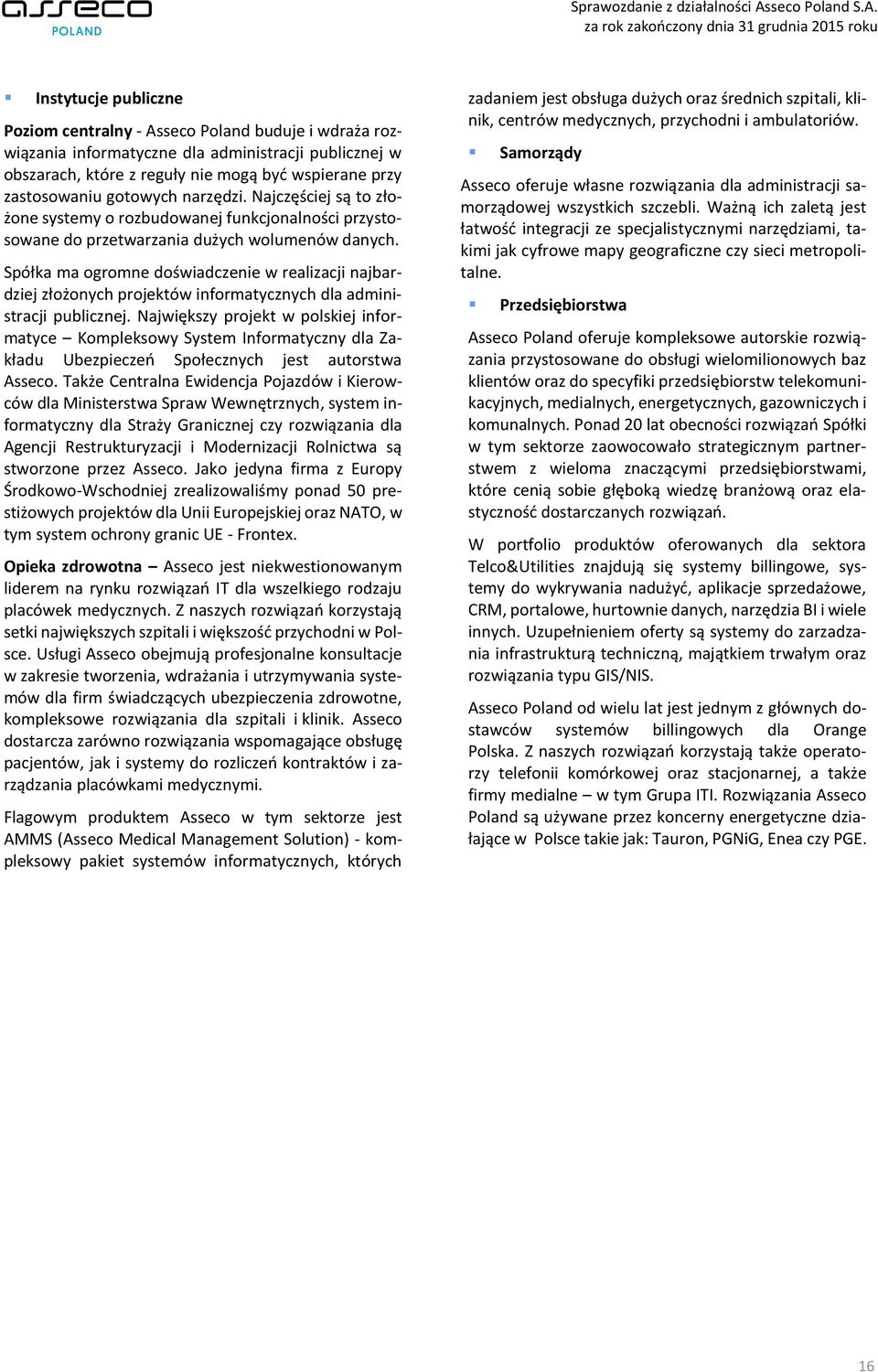 Spółka ma ogromne doświadczenie w realizacji najbardziej złożonych projektów informatycznych dla administracji publicznej.