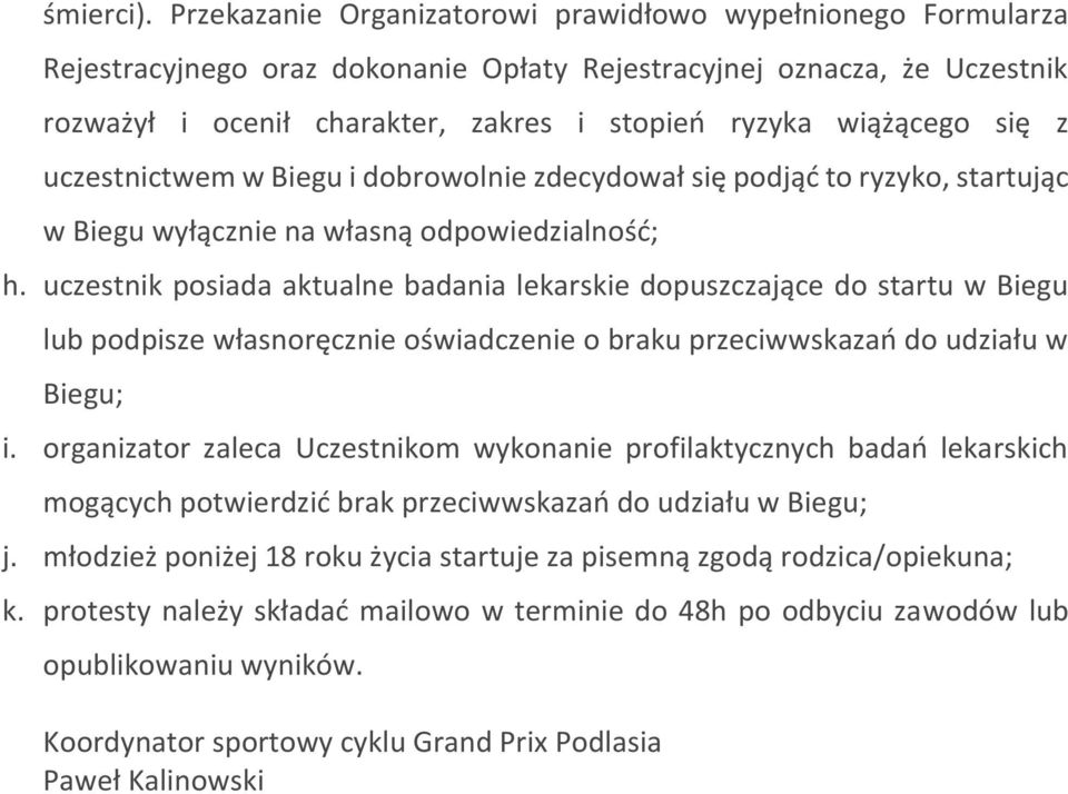 się z uczestnictwem w Biegu i dobrowolnie zdecydował się podjąć to ryzyko, startując w Biegu wyłącznie na własną odpowiedzialność; h.