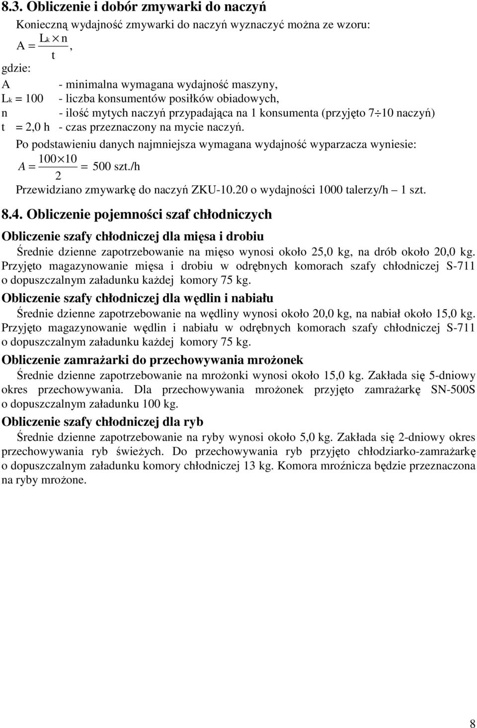 Po podstawieniu danych najmniejsza wymagana wydajność wyparzacza wyniesie: 100 10 A = = 500 szt./h 2 Przewidziano zmywarkę do naczyń ZKU-10.20 o wydajności 1000 talerzy/h 1 szt. 8.4.