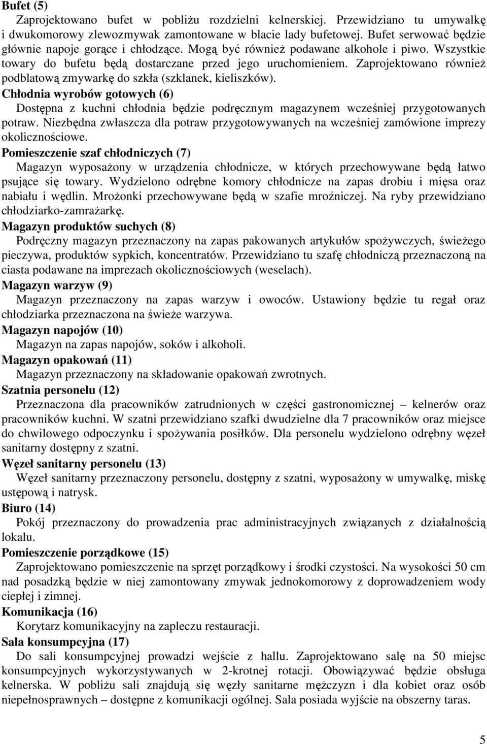 Zaprojektowano równieŝ podblatową zmywarkę do szkła (szklanek, kieliszków). Chłodnia wyrobów gotowych (6) Dostępna z kuchni chłodnia będzie podręcznym magazynem wcześniej przygotowanych potraw.
