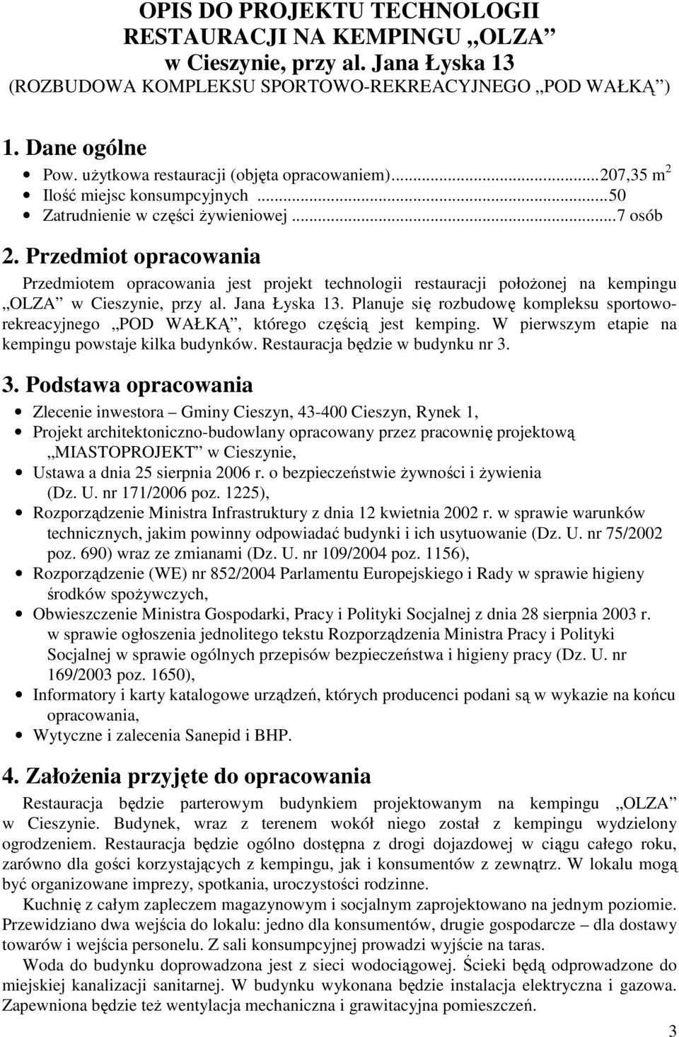 Przedmiot opracowania Przedmiotem opracowania jest projekt technologii restauracji połoŝonej na kempingu OLZA w Cieszynie, przy al. Jana Łyska 13.