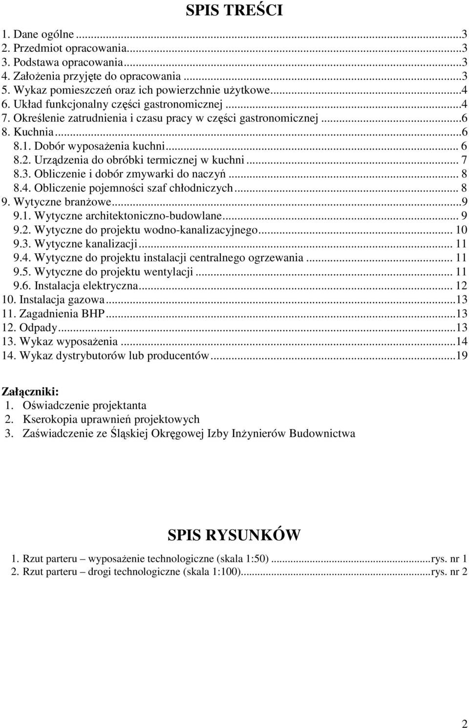 Urządzenia do obróbki termicznej w kuchni... 7 8.3. Obliczenie i dobór zmywarki do naczyń... 8 8.4. Obliczenie pojemności szaf chłodniczych... 8 9. Wytyczne branŝowe...9 9.1.