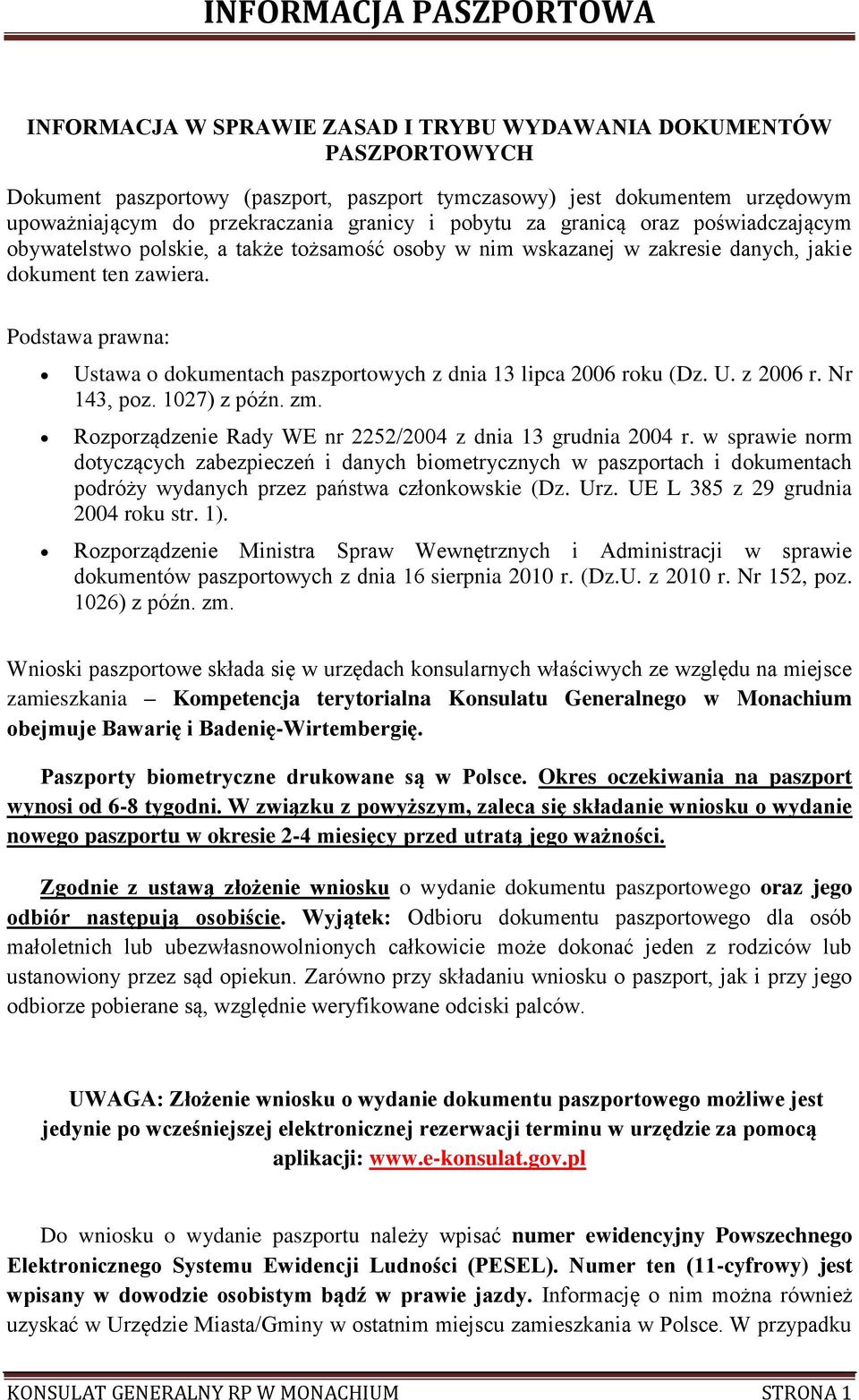 Podstawa prawna: Ustawa o dokumentach paszportowych z dnia 13 lipca 2006 roku (Dz. U. z 2006 r. Nr 143, poz. 1027) z późn. zm. Rozporządzenie Rady WE nr 2252/2004 z dnia 13 grudnia 2004 r.