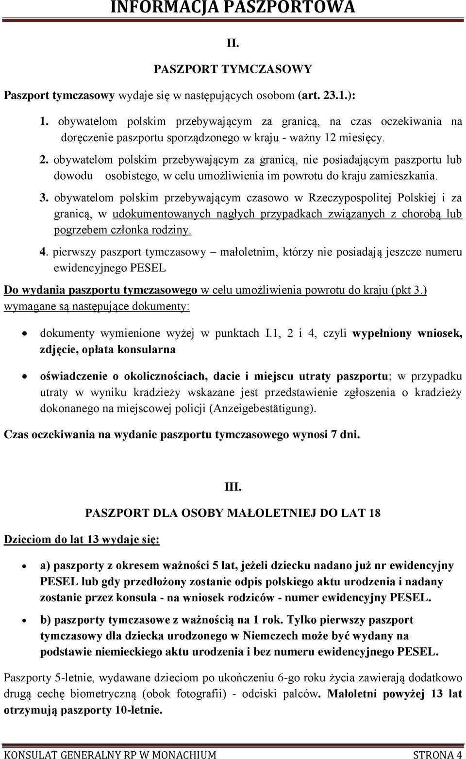 obywatelom polskim przebywającym za granicą, nie posiadającym paszportu lub dowodu osobistego, w celu umożliwienia im powrotu do kraju zamieszkania. 3.