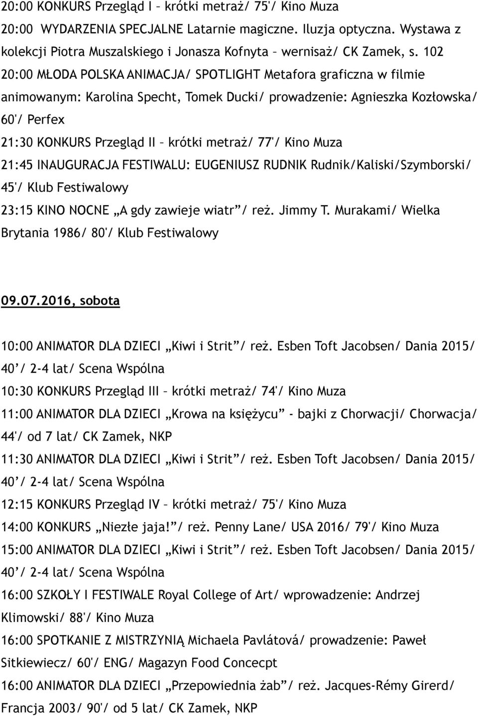 77'/ Kino Muza 21:45 INAUGURACJA FESTIWALU: EUGENIUSZ RUDNIK Rudnik/Kaliski/Szymborski/ 45'/ Klub Festiwalowy 23:15 KINO NOCNE A gdy zawieje wiatr / reż. Jimmy T.