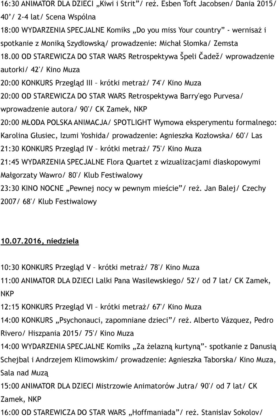 00 OD STAREWICZA DO STAR WARS Retrospektywa Špeli Čadež/ wprowadzenie autorki/ 42'/ Kino Muza 20:00 KONKURS Przegląd III krótki metraż/ 74'/ Kino Muza 20:00 OD STAREWICZA DO STAR WARS Retrospektywa