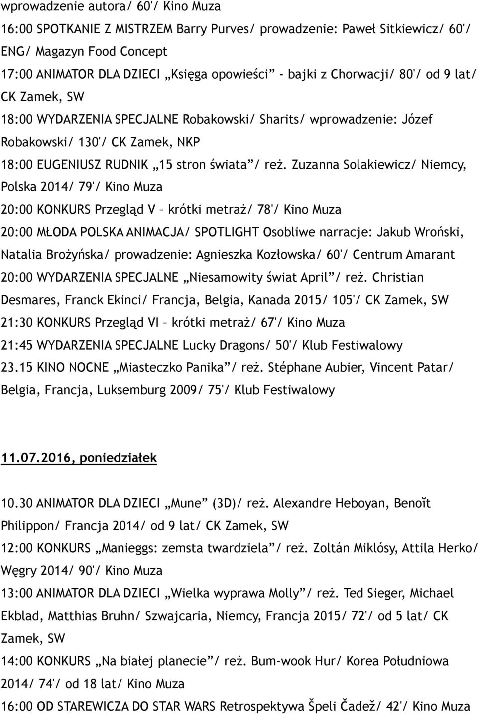 Zuzanna Solakiewicz/ Niemcy, Polska 2014/ 79'/ Kino Muza 20:00 KONKURS Przegląd V krótki metraż/ 78'/ Kino Muza 20:00 MŁODA POLSKA ANIMACJA/ SPOTLIGHT Osobliwe narracje: Jakub Wroński, Natalia
