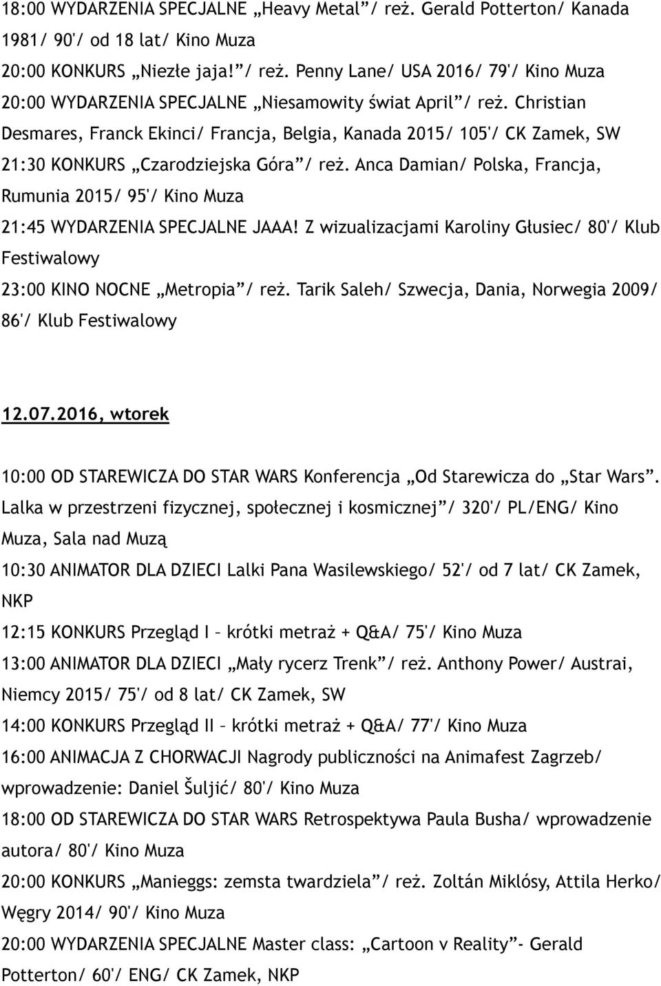 Anca Damian/ Polska, Francja, Rumunia 2015/ 95'/ Kino Muza 21:45 WYDARZENIA SPECJALNE JAAA! Z wizualizacjami Karoliny Głusiec/ 80'/ Klub Festiwalowy 23:00 KINO NOCNE Metropia / reż.