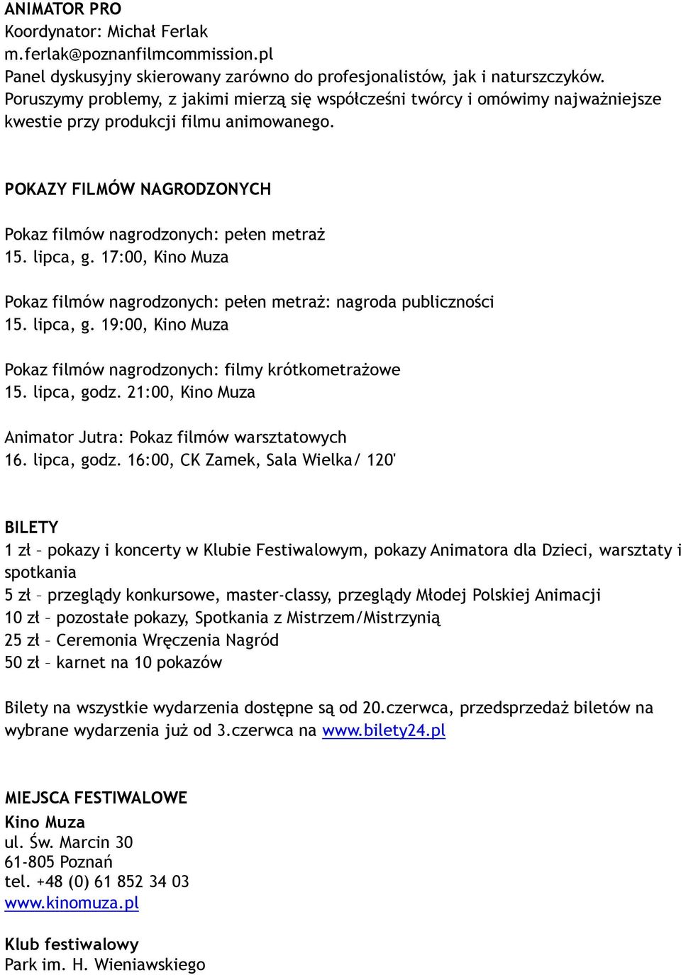 lipca, g. 17:00, Kino Muza Pokaz filmów nagrodzonych: pełen metraż: nagroda publiczności 15. lipca, g. 19:00, Kino Muza Pokaz filmów nagrodzonych: filmy krótkometrażowe 15. lipca, godz.