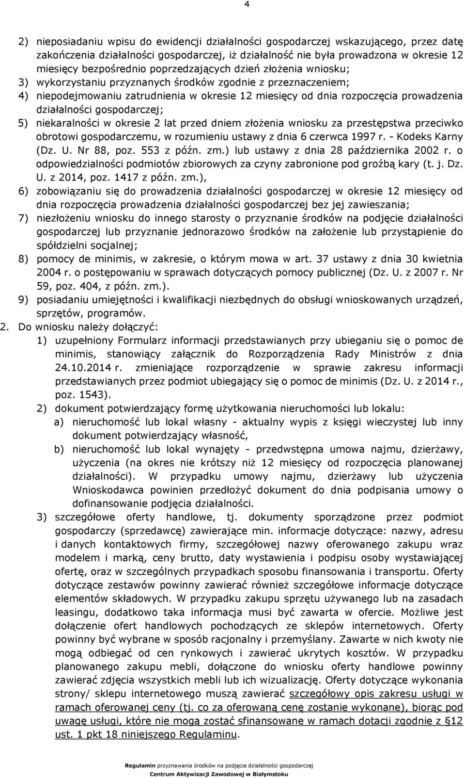 działalności gospodarczej; 5) niekaralności w okresie 2 lat przed dniem złożenia wniosku za przestępstwa przeciwko obrotowi gospodarczemu, w rozumieniu ustawy z dnia 6 czerwca 1997 r.